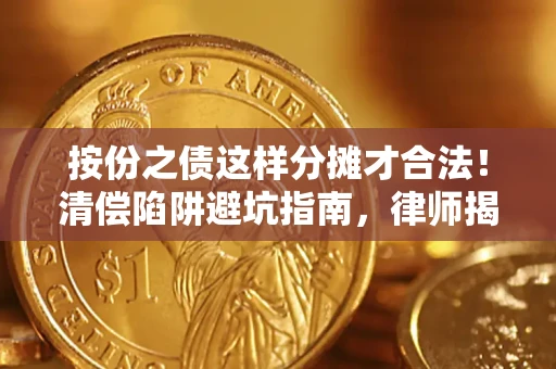 北京按份之债这样分摊才合法！清偿陷阱避坑指南，律师揭秘关键条款