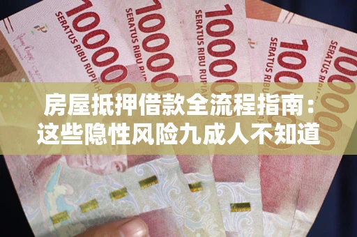 北京房屋抵押借款全流程指南：这些隐性风险九成人不知道