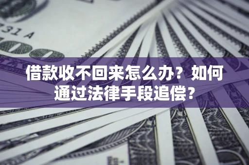 北京借款收不回来怎么办？如何通过法律手段追偿？