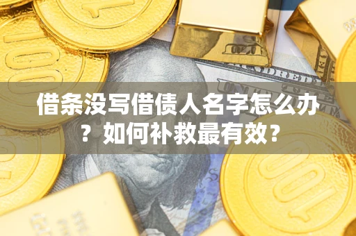 北京借条没写借债人名字怎么办？如何补救最有效？
