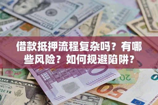北京借款抵押流程复杂吗？有哪些风险？如何规避陷阱？