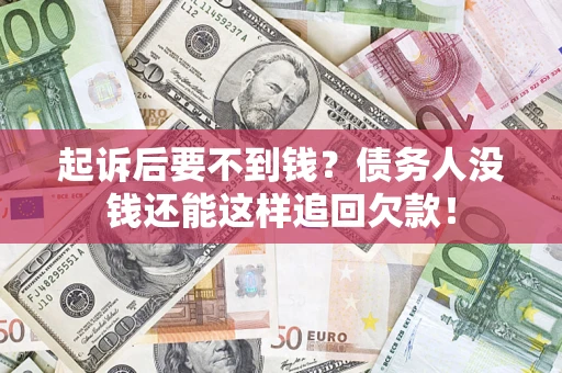 北京起诉后要不到钱？债务人没钱还能这样追回欠款！