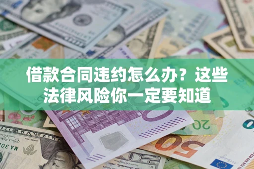 北京借款合同违约怎么办？这些法律风险你一定要知道