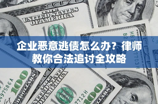 北京企业恶意逃债怎么办？律师教你合法追讨全攻略