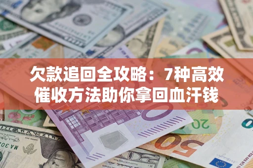 北京欠款追回全攻略：7种高效催收方法助你拿回血汗钱