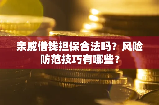 北京亲戚借钱担保合法吗？风险防范技巧有哪些？