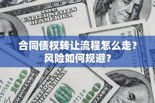 北京合同债权转让流程怎么走？风险如何规避？
