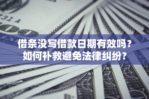 北京借条没写借款日期有效吗？如何补救避免法律纠纷？