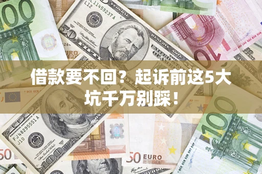 北京借款要不回？起诉前这5大坑千万别踩！