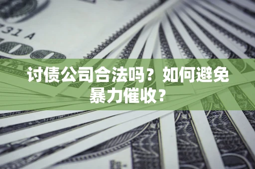 北京讨债公司合法吗？如何避免暴力催收？