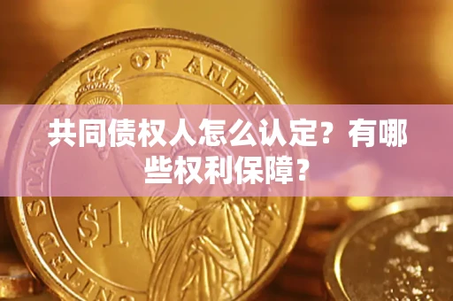 北京共同债权人怎么认定？有哪些权利保障？