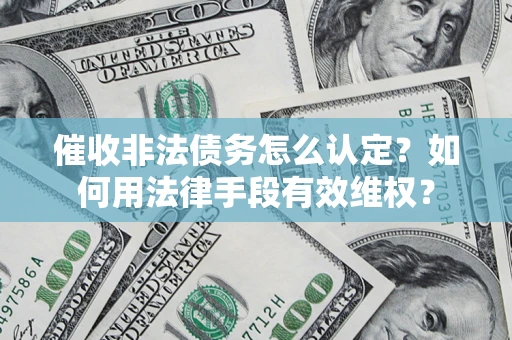 北京催收非法债务怎么认定？如何用法律手段有效维权？