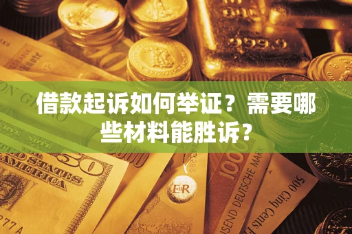 北京借款起诉如何举证？需要哪些材料能胜诉？