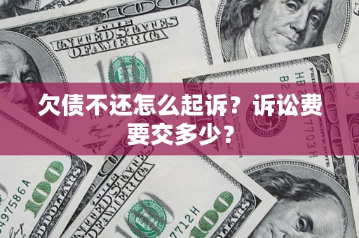 北京欠债不还怎么起诉？诉讼费要交多少？
