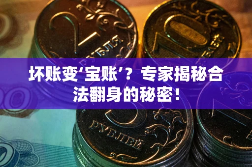 北京坏账变‘宝账’？专家揭秘合法翻身的秘密！
