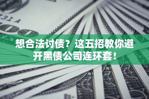 北京想合法讨债？这五招教你避开黑债公司连环套！