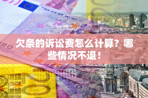 北京欠条的诉讼费怎么计算?哪些情况不退! 北京欠条的诉讼费怎么计算?哪些情况不退!