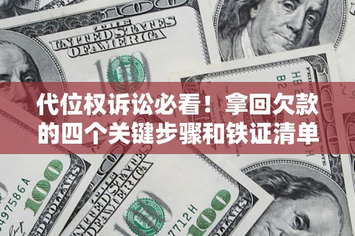 北京代位权诉讼必看!拿回欠款的四个关键步骤和铁证清单 北京代位权诉讼必看!拿回欠款的四个关键步骤和铁证清单