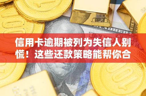 北京信用卡逾期被列为失信人别慌！这些还款策略能帮你合法止损