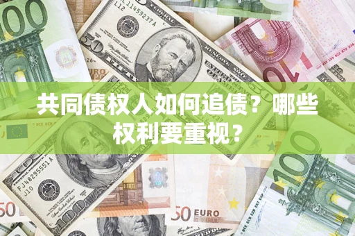 北京共同债权人如何追债？哪些权利要重视？