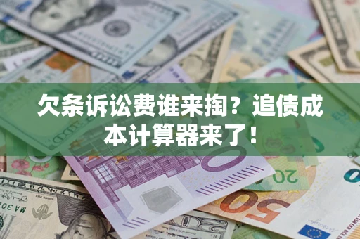 北京欠条诉讼费谁来掏？追债成本计算器来了！