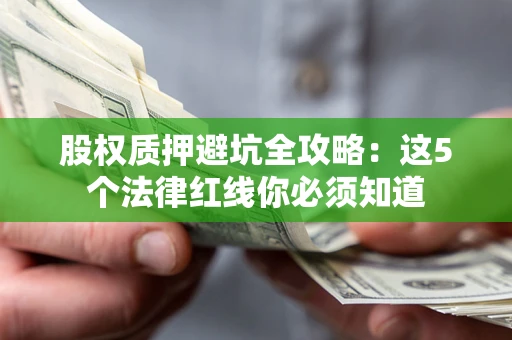 北京股权质押避坑全攻略：这5个法律红线你必须知道