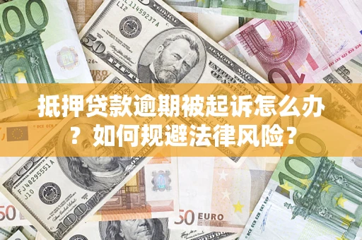 北京抵押贷款逾期被起诉怎么办？如何规避法律风险？