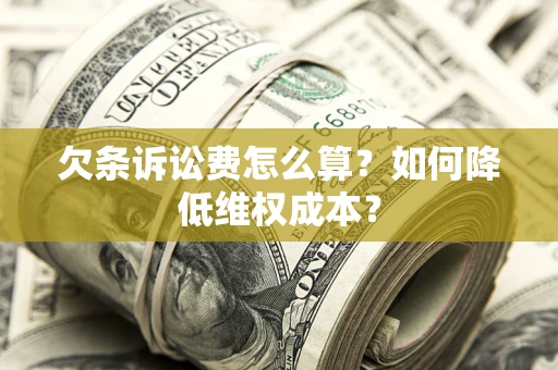 北京欠条诉讼费怎么算？如何降低维权成本？