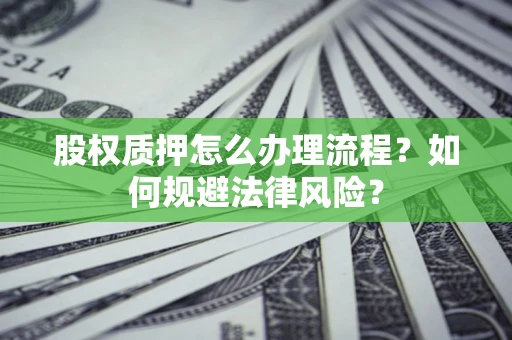 北京股权质押怎么办理流程？如何规避法律风险？