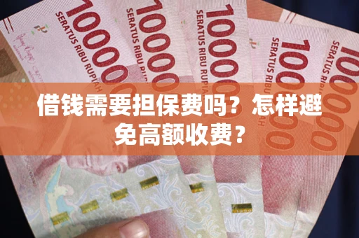 北京借钱需要担保费吗？怎样避免高额收费？