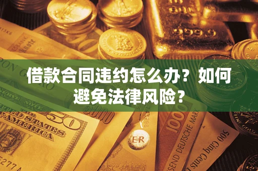 北京借款合同违约怎么办？如何避免法律风险？