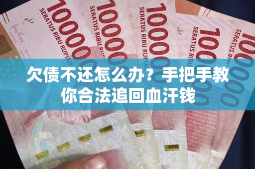 北京欠债不还怎么办?手把手教你合法追回血汗钱 北京欠债不还怎么办?手把手教你合法追回血汗钱