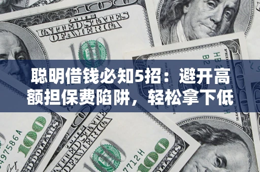 北京聪明借钱必知5招：避开高额担保费陷阱，轻松拿下低息贷款