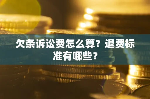 北京欠条诉讼费怎么算？退费标准有哪些？