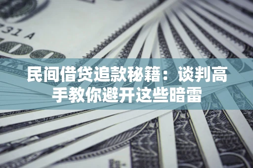 北京民间借贷追款秘籍：谈判高手教你避开这些暗雷