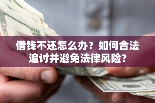 北京借钱不还怎么办？如何合法追讨并避免法律风险？