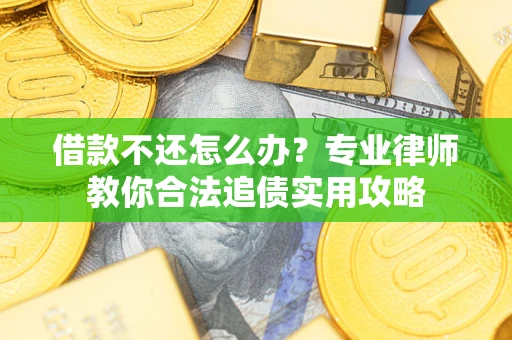 北京借款不还怎么办？专业律师教你合法追债实用攻略