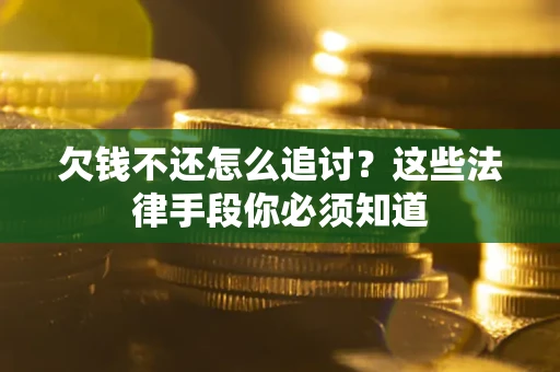 北京欠钱不还怎么追讨？这些法律手段你必须知道