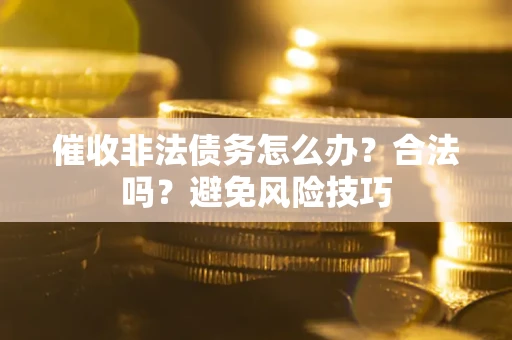 北京催收非法债务怎么办？合法吗？避免风险技巧
