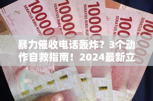 北京暴力催收电话轰炸？3个动作自救指南！2024最新立案标准全解析