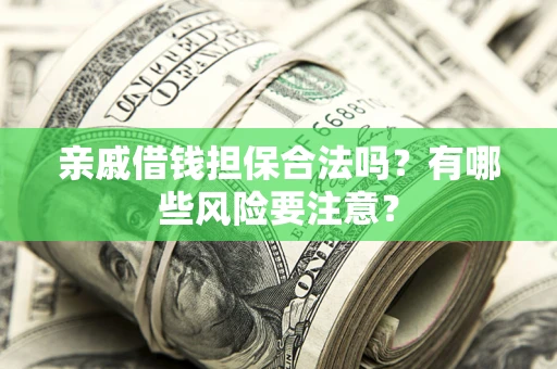 北京亲戚借钱担保合法吗？有哪些风险要注意？