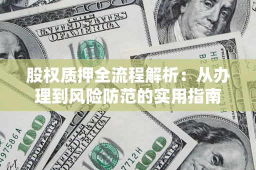 北京股权质押全流程解析：从办理到风险防范的实用指南