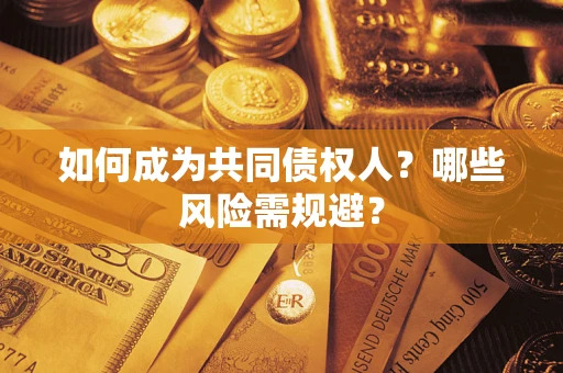 北京如何成为共同债权人？哪些风险需规避？
