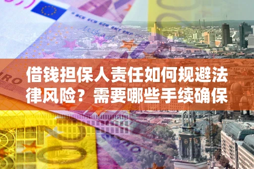 北京借钱担保人责任如何规避法律风险？需要哪些手续确保安全？