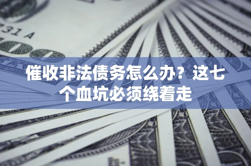 北京催收非法债务怎么办？这七个血坑必须绕着走