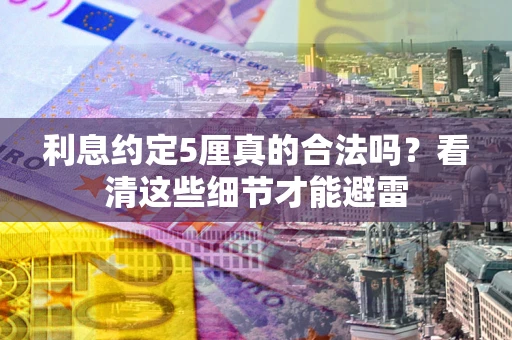 北京利息约定5厘真的合法吗？看清这些细节才能避雷
